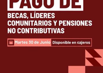 Martes 30 de junio arranca el pago de Becas, Líderes Comunitarios y Pensiones No Contributivas con aumento.